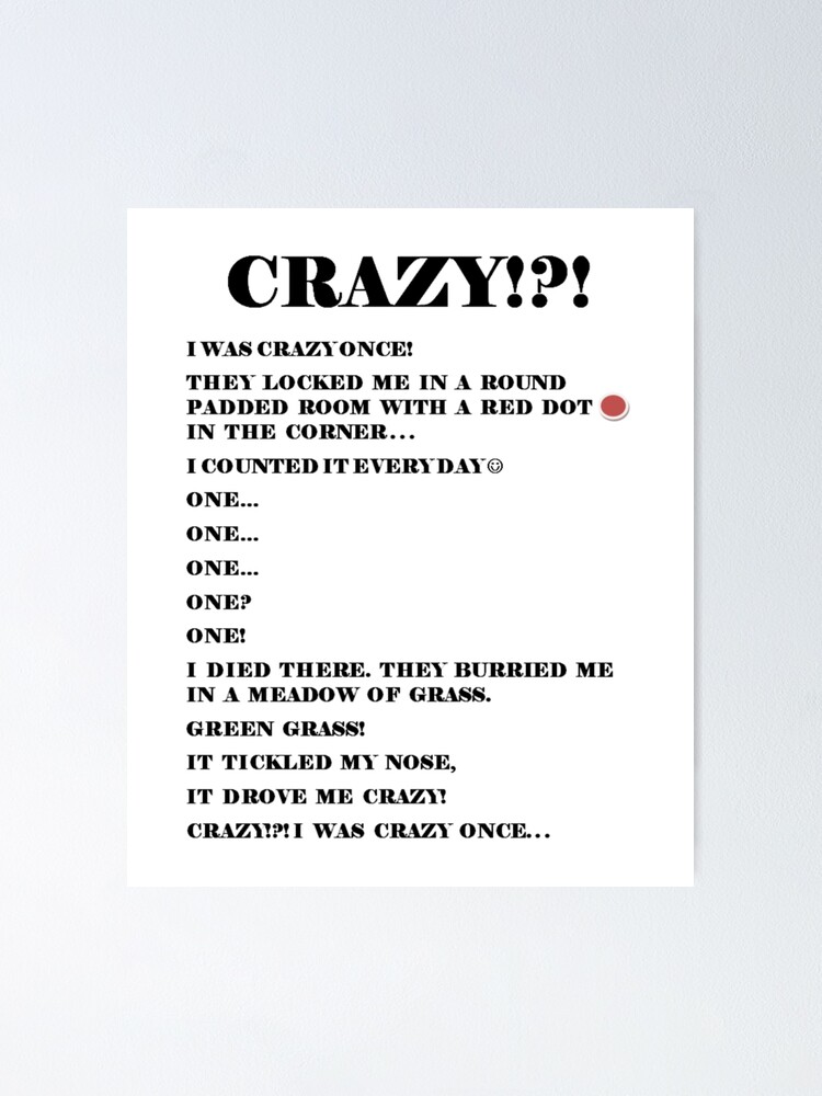 Crazy? I Was Crazy Once. I Had My Own Padded Room. Then The Worms  CameWorms? I Hate Worms. They Drive Me Crazy! Crazy? I Was Crzy Once