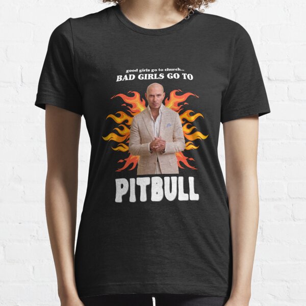 Good Girls Go To Church Bad Girls Go To Pitbull Essential T-Shirt