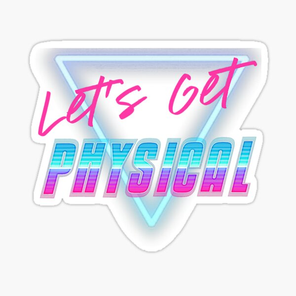 Let's get physical!