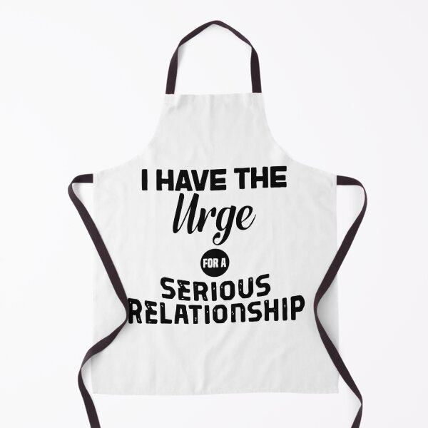 Item preview, I have the urges for a serious relationship designed and sold by Honeybee Designs.