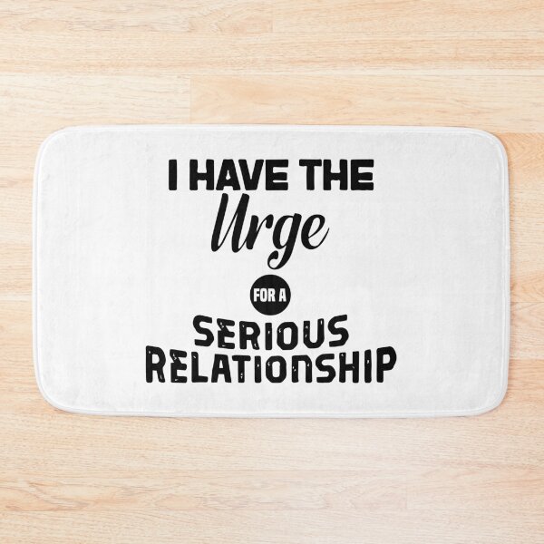 Item preview, I have the urges for a serious relationship designed and sold by Honeybee Designs.