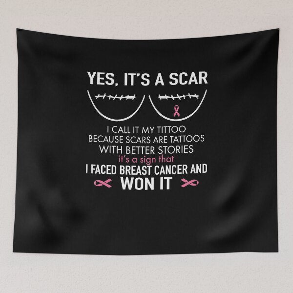 Item preview, Yes, it’s a scar. I call it my tattoo because scars are tattoos with better stories. It’s a sign that I faced breast cancer and won it. designed and sold by saphanguyen24.