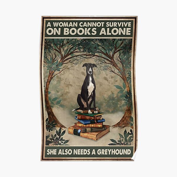 A Woman Cannot Survive On Books Alone She Also Needs A Greyhound Poster