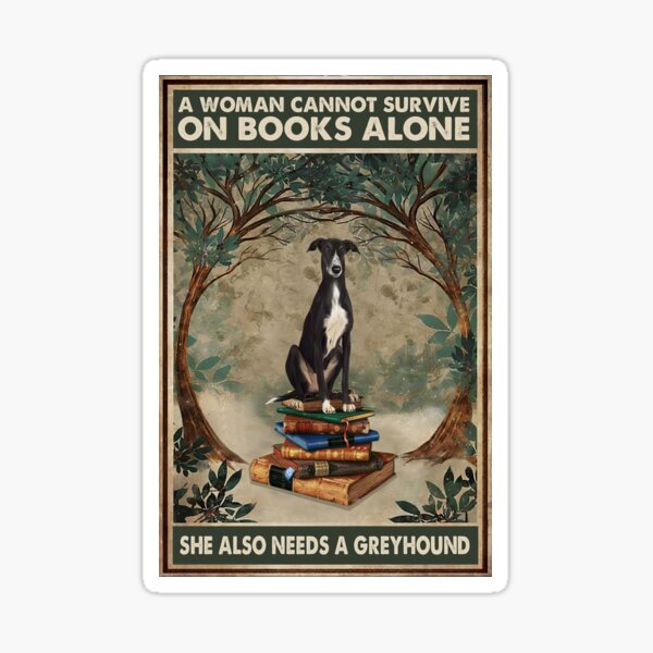A Woman Cannot Survive On Books Alone She Also Needs A Greyhound Sticker