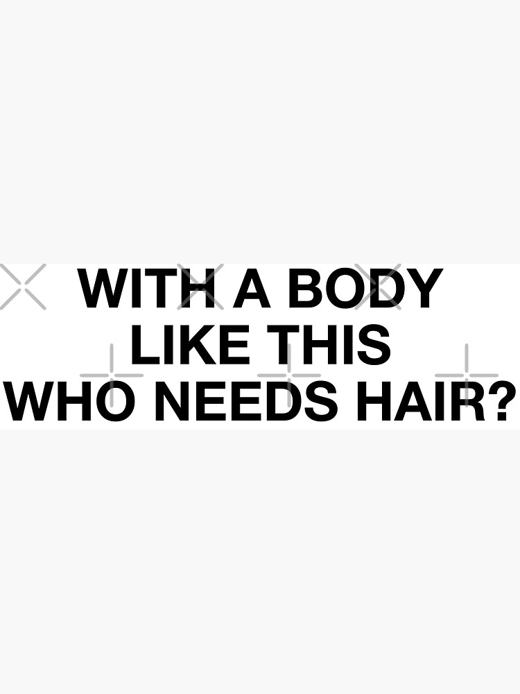 With A Body Like This Who Needs Hair Funny Bald Quotes Sticker For Sale By Genuinebald 