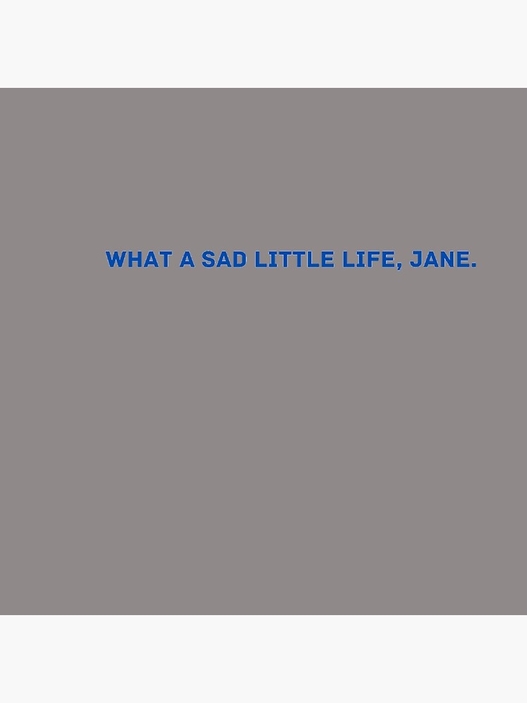 what-a-sad-little-life-jane-motivation-quote-poster-by-namipaliso