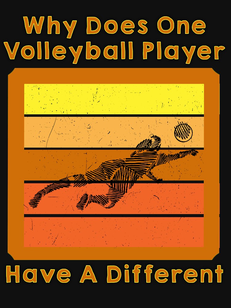 "Why Does One Volleyball Player. Have A Different" Tshirt for Sale by