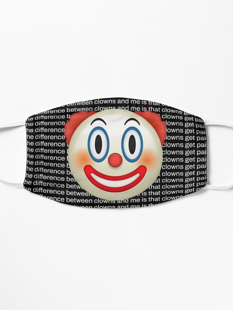 the-difference-between-clowns-and-me-is-that-clowns-get-paid-mask-by