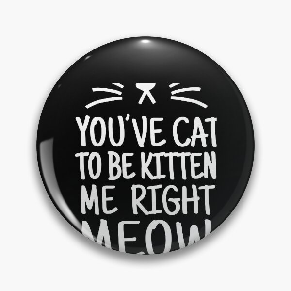 Item preview, You've Cat To Be Kitten Me Right Meow   designed and sold by clickmostro.