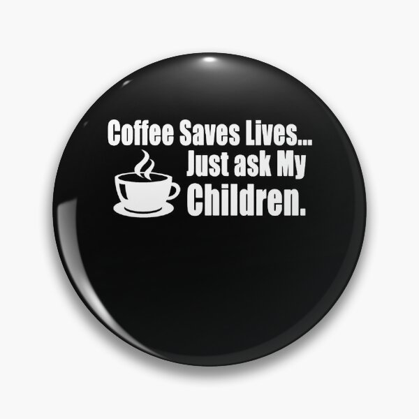 Artikelvorschau, Coffee Saves Lives. Just Ask My Children. entworfen und verkauft von clickmostro.