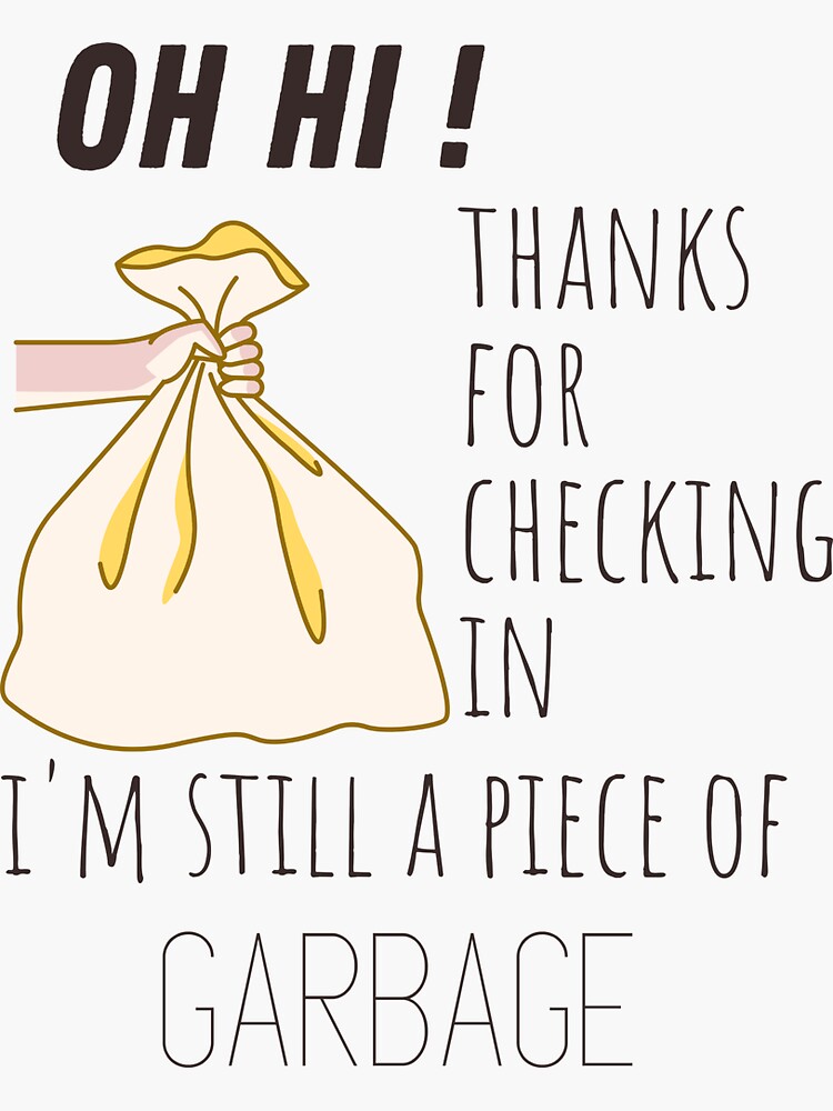 "oh hi thanks for checking in im still a piece of garbage" Sticker for Sale by sabirlhc Redbubble