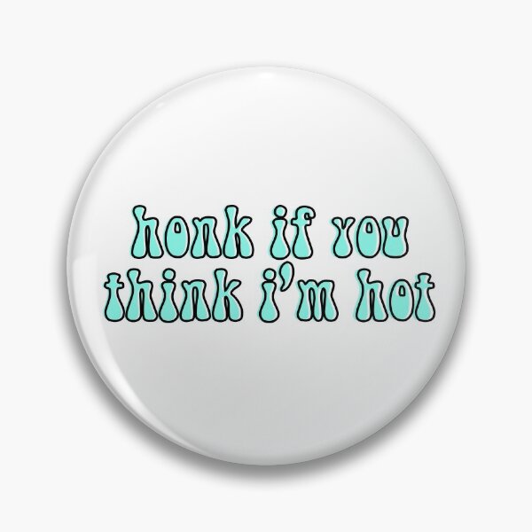 Item preview, honk if you think i'm hot funny designed and sold by happinestSHOP.