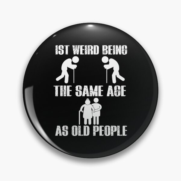 Item preview, ITS WEIRD BEING THE SAME AGE AS OLD PEOPLE  designed and sold by sssweetness.
