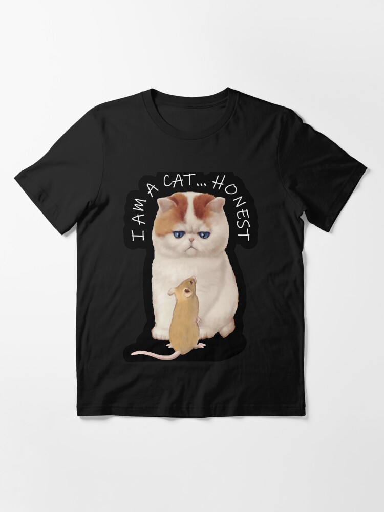 I Am A Cat Honest Funny Cat And Mouse Meme T Shirt By Joeartstudio Redbubble