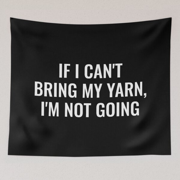 Item preview, If I Can't Bring My Yarn I'm Not Going designed and sold by manishfzr1995.