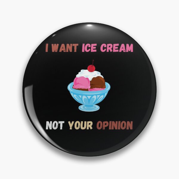 Item preview, I Want Ice Cream Not Your Opinion designed and sold by Your Favorite Shop.