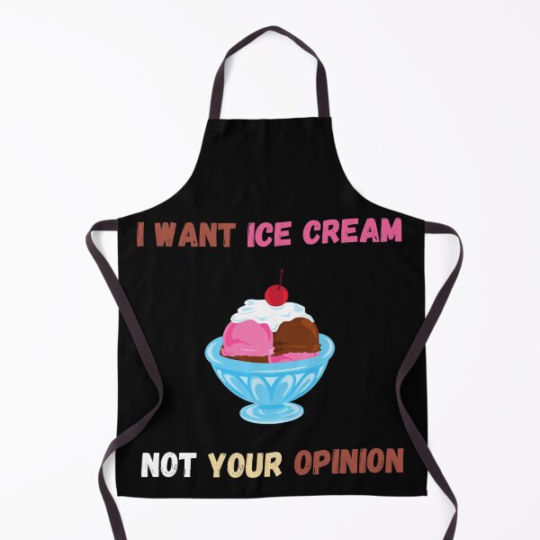 Item preview, I Want Ice Cream Not Your Opinion designed and sold by Your Favorite Shop.