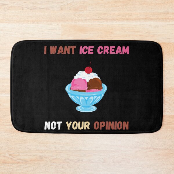 Item preview, I Want Ice Cream Not Your Opinion designed and sold by Your Favorite Shop.