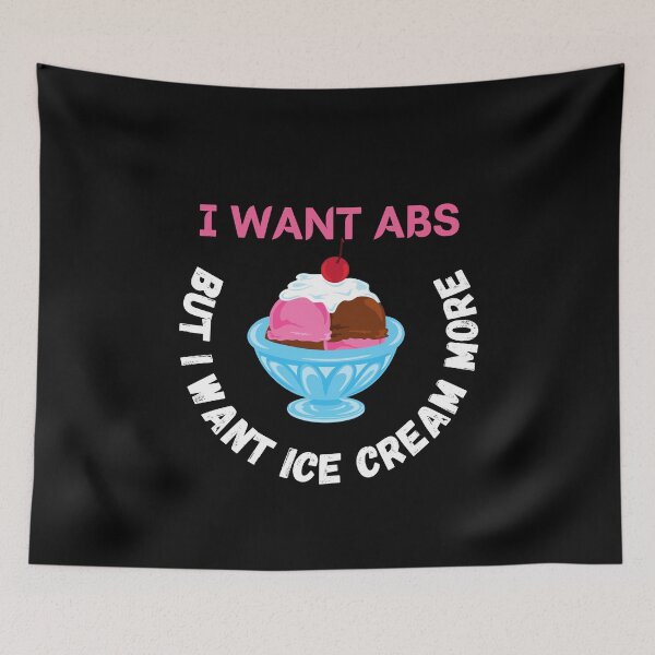 Item preview, I Want Abs But I Want Ice Cream More designed and sold by Your Favorite Shop.