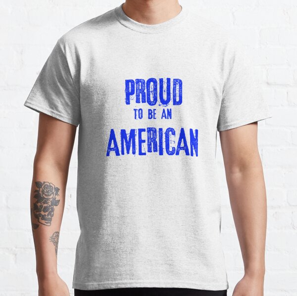 Proud to be an American Classic T-Shirt