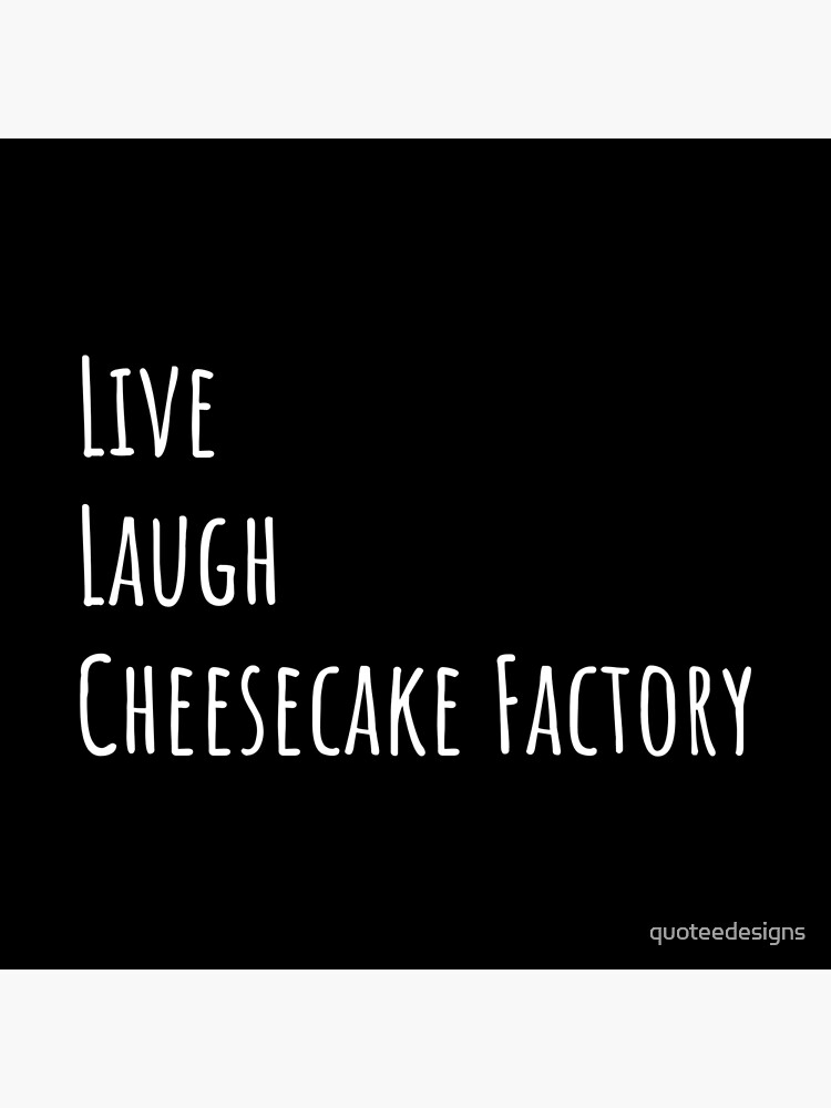 Disover Live Laugh Cheesecake Factory (Black) Premium Matte Vertical Poster