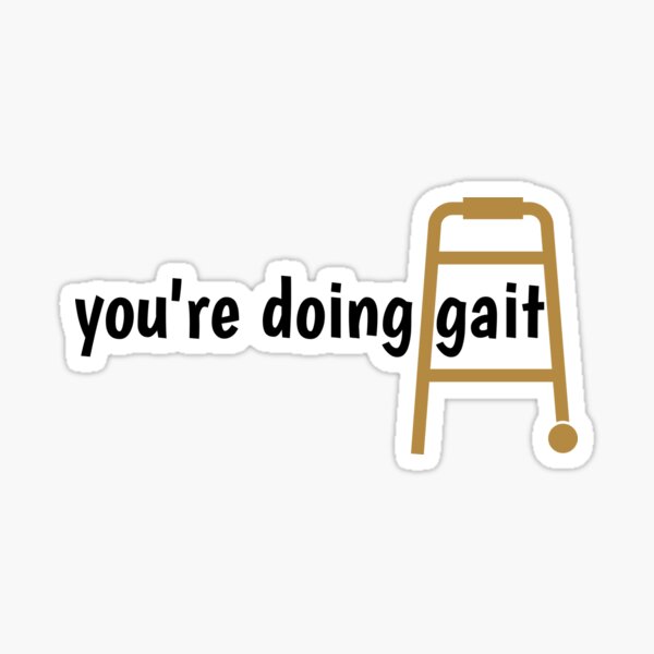 youre doing gait, funny physical therapist saying Sticker