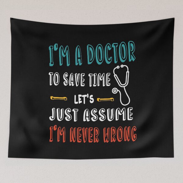 Item preview, I'm A Doctor To Save Time Just Assume I'm Never Wrong-Funny Doctor Saying-Eye Doctor-Doctor To Be Gift Idea designed and sold by Rassitni.
