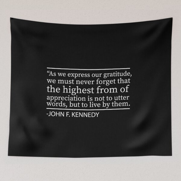 Item preview, As we express our gratitude, we must never forget that the highest form of appreciation is not to utter words, but to live by them, John F. Kennedy quote designed and sold by Ilyas912.