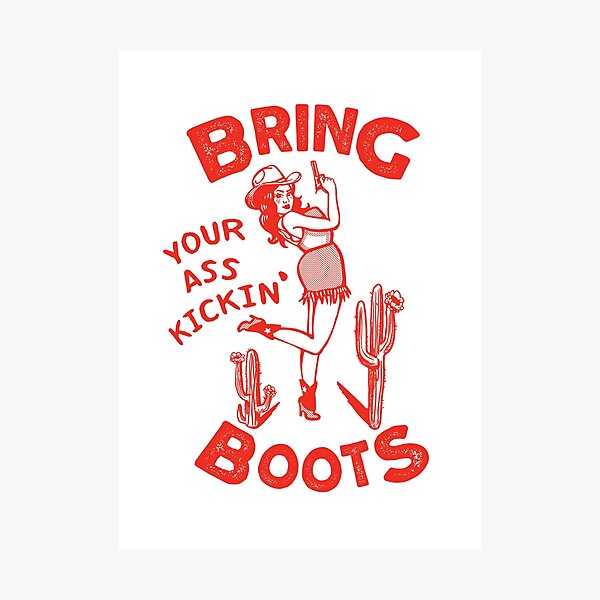 Bring Your Ass Kickin' Boots Photographic Print