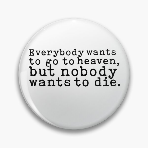 Item preview, Everybody wants to go to heaven, but nobody wants to die Quote  designed and sold by AritraSur.