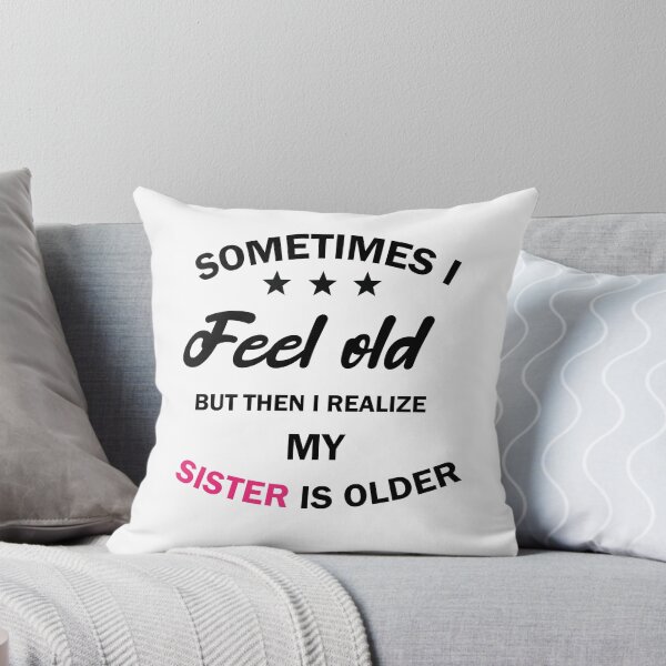 Item preview, women, sometimes i feel old but then i realize my sister is older, Gift for Sister, funny sister day designed and sold by adjamine.