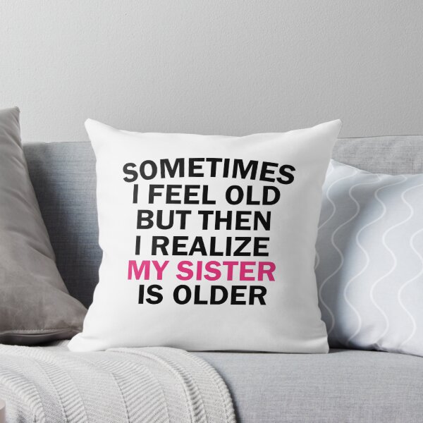 Item preview, women, sometimes i feel old but then i realize my sister is older, Gift for Sister, funny sister day designed and sold by adjamine.