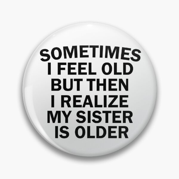 Item preview, women, sometimes i feel old but then i realize my sister is older, Gift for Sister, funny sister day designed and sold by adjamine.