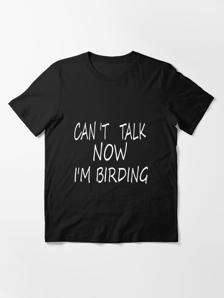 Funny BIrd watching T Shirt, Birding Shirt Can't Talk Now T-Shirt