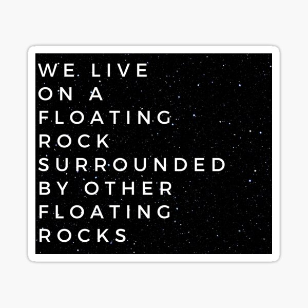 we-live-on-a-floating-rock-sticker-for-sale-by-okarosa-redbubble