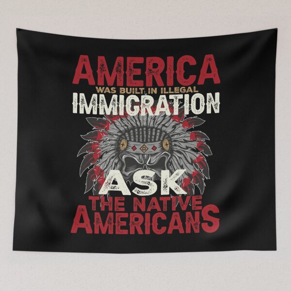 Item preview, Native American : America Was Built In Illegal Immigration Ask Native American : American Indian quote designed and sold by nativeStor.