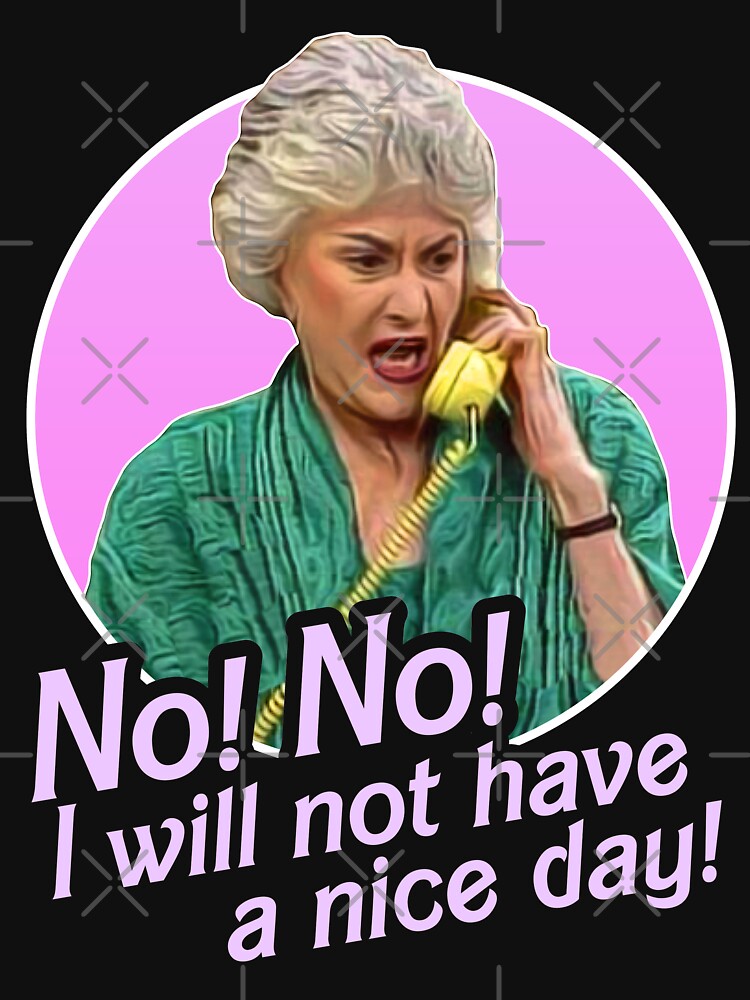 Disover Dorothy Zbornak No I Will Not Have a Nice Day