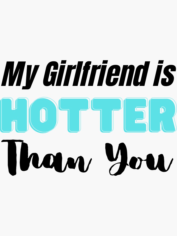 My Girlfriend Is Hotter Than You Sticker For Sale By Greyhounddesign Redbubble