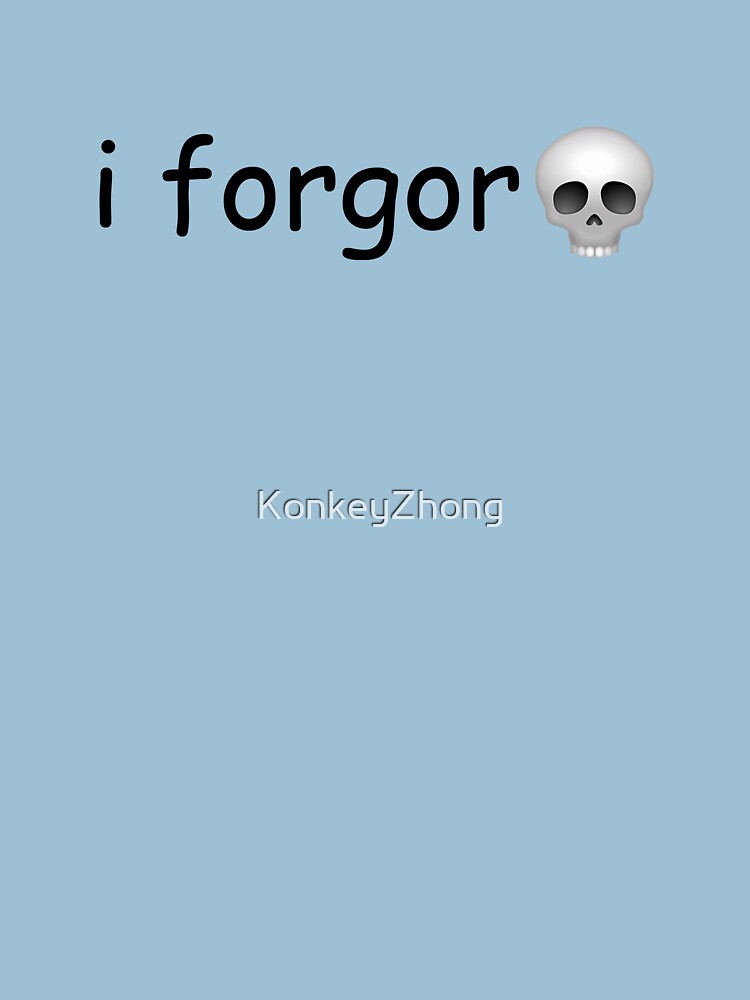 i forgor ? Essential T-Shirt for Sale by KonkeyZhong