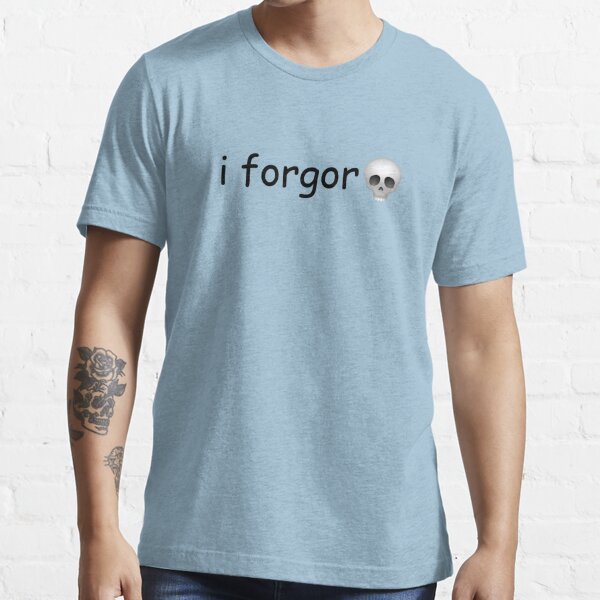 i forgor ? Essential T-Shirt for Sale by KonkeyZhong