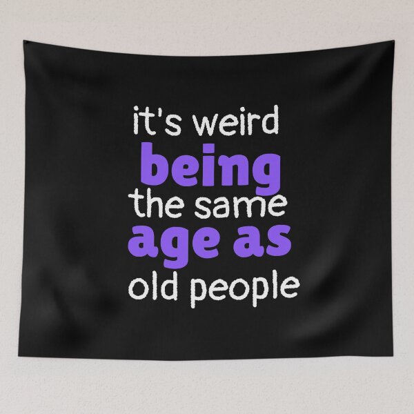 Item preview, It's Weird Being The Same Age As Old People Funny Design designed and sold by EarthArtDesigns.