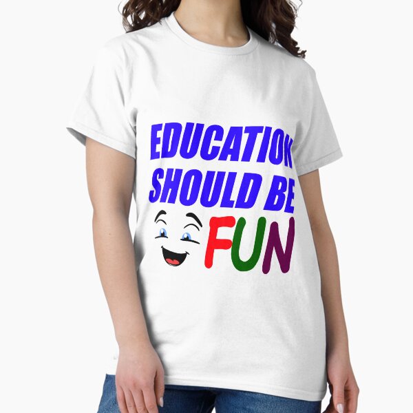 Education Should Be Fun Classic T-Shirt