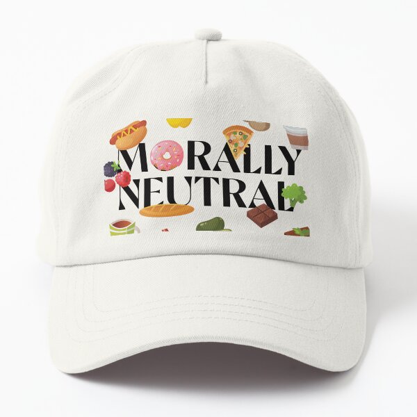 Eating is Morally Neutral Dad Hat