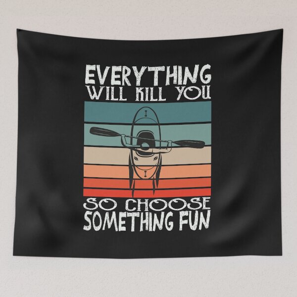 Item preview, Everything will kill You So Choose Something Fun, kayaking lover, kayaking for men, kayaking for women. designed and sold by Yassineenns.