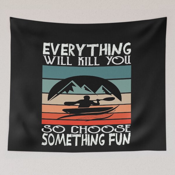 Item preview,  Everything will kill You So Choose Something Fun, kayaking lover, kayaking for men, kayaking for women. designed and sold by Yassineenns.