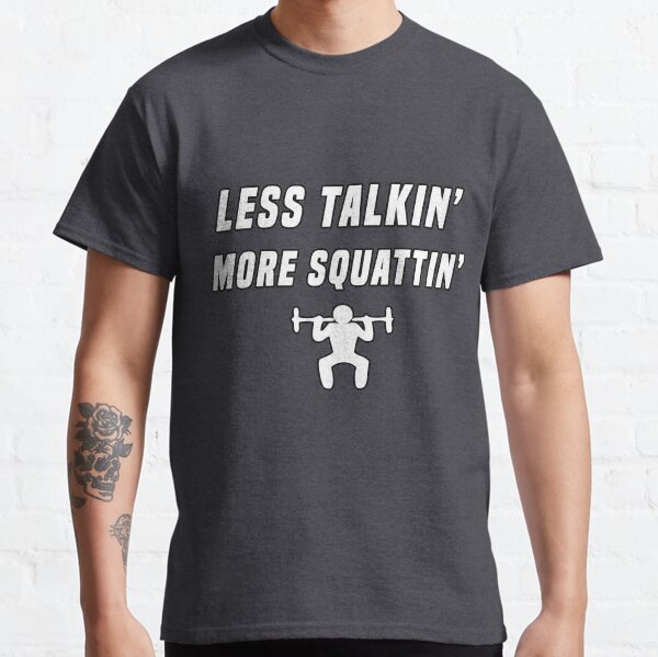 Less Talking' More Squattin' Classic T-Shirt