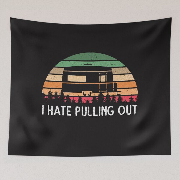 Item preview, I Hate Pulling Out Retro Camping  designed and sold by SuzyTanner.