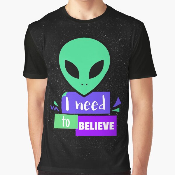 I Need To Believe | Little Green Men | We Are Not Alone Graphic T-Shirt