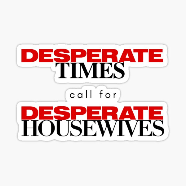 Desperate Times call for Desperate Housewives Sticker