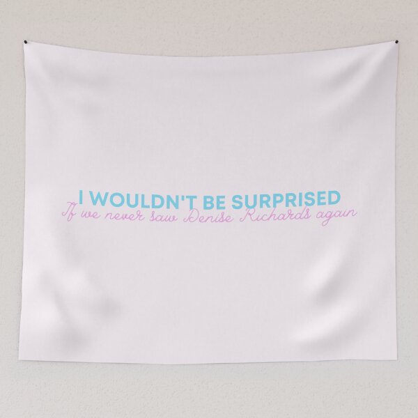 Item preview, I Wouldn't Be Surprised If We Never Saw Denise Richards Again designed and sold by dutchesskmw.